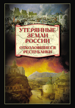 Утерянные земли России. От Петра I до Гражданской войны