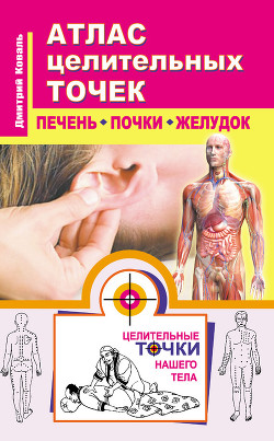 Атлас целительных точек. Печень, почки, желудок