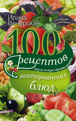 100 рецептов восстанавливающего питания после простуды. Вкусно, полезно, душевно, целебно