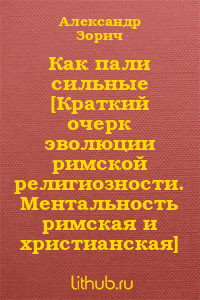 Как пали сильные (Краткий очерк эволюции римской религиозности. Ментальность римская и христианская)