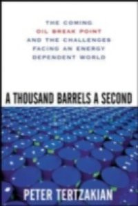 Thousand Barrels a Second: The Coming Oil Break Point and the Challenges Facing an Energy Dependent World