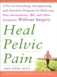 Heal Pelvic Pain: The Proven Stretching, Strengthening, and Nutrition Program for Relieving Pain, Incontinence,& I.B.S, and Other Symptoms Without Surgery
