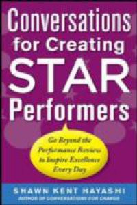 Conversations for Creating Star Performers: Go Beyond the Performance Review to Inspire Excellence Every Day