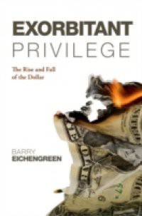 Exorbitant Privilege: The Rise and Fall of the Dollar