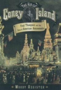 Kid of Coney Island: Fred Thompson and the Rise of American Amusements