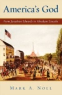 Americas God: From Jonathan Edwards to Abraham Lincoln