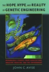 Hope, Hype, and Reality of Genetic Engineering: Remarkable Stories from Agriculture, Industry, Medicine, and the Environment