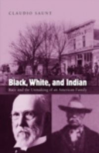 Black, White, and Indian: Race and the Unmaking of an American Family