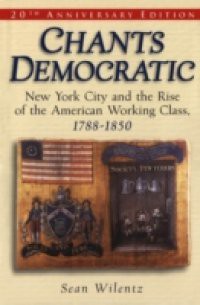 Chants Democratic: New York City and the Rise of the American Working Class, 1788-1850