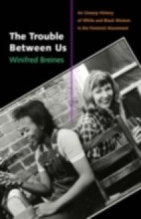 Trouble Between Us: An Uneasy History of White and Black Women in the Feminist Movement