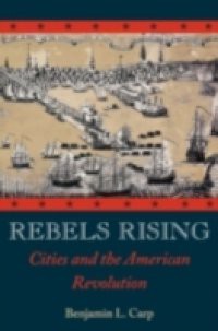 Rebels Rising: Cities and the American Revolution