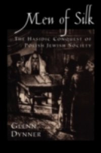 Men of Silk: The Hasidic Conquest of Polish Jewish Society