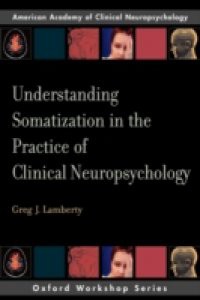 Understanding Somatization in the Practice of Clinical Neuropsychology