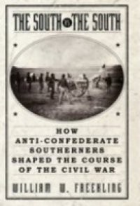 South Vs. The South: How Anti-Confederate Southerners Shaped the Course of the Civil War