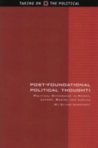 Post-Foundational Political Thought: Political Difference in Nancy, Lefort, Badiou and Laclau