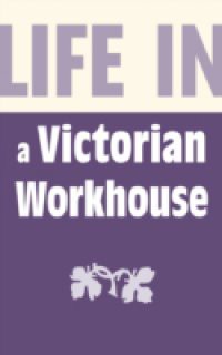 Life in a Victorian Workhouse
