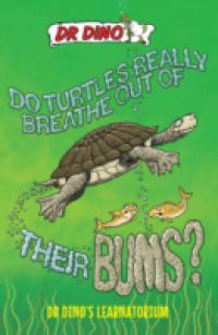 Do Turtles Really Breathe Out Of Their Bums? And Other Crazy, Creepy and Cool Animal Facts