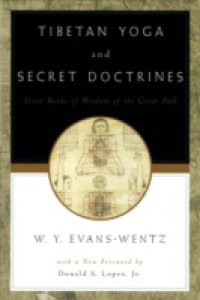 Tibetan Yoga and Secret Doctrines: Or Seven Books of Wisdom of the Great Path, According to the Late Lama Kazi Dawa-Samdups English Rendering