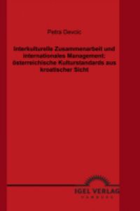 Interkulturelle Zusammenarbeit und internationales Management: osterreichische Kulturstandards aus kroatischer Sicht