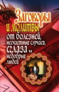 Zagovory I Molitvy Ot Boleznej, Neschastnyh Sluchaev, Sglaza, Nedobryh Lyudej