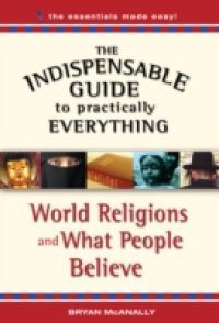 Indispensable Guide to Practically Everything: World Religions and What People Believe