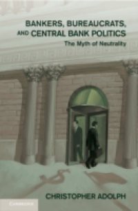 Bankers, Bureaucrats, and Central Bank Politics