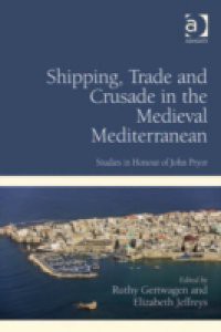 Shipping, Trade and Crusade in the Medieval Mediterranean
