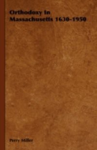 Orthodoxy In Massachusetts 1630-1950