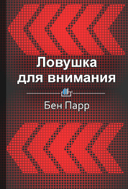 Ловушка для внимания. Как вызвать и удержать интерес к идее, проекту или продукту